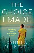 The Choice I Made: An utterly compelling and emotional page-turner about finding your true home by Cynthia Ellingsen