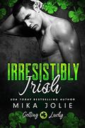 Irresistibly Irish (Getting Lucky)  by Mika Jolie