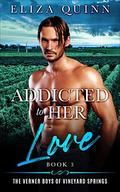 Addicted To Her Love (The Verner Boys of Vineyard Springs (Small Town Brothers Romance) Book 3) by Eliza Quinn