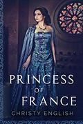 Princess Of France (The Queen's Pawn #2) by Christy English