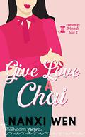Give Love a Chai (Common Threads #2) by Nanxi Wen