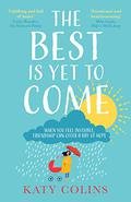 The Best is Yet to Come: The delightfully uplifting and life-affirming novel about love, friendship and second chances by Katy Colins