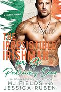 The Irresistible Irishman: For St. Patricks Day (A Holiday Springs novel) by M.J. Fields, Jessica Ruben
