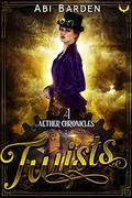 Twists: A Steampunk Fantasy Adventure (Aether Chronicles #4) by Abi Barden