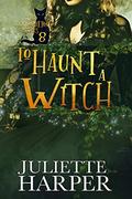 To Haunt a Witch: The Jinx Hamilton Series - Book 8 by Juliette Harper