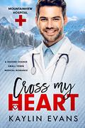 Cross My Heart: A Second Chance Small Town Medical Romance (Mountainview Hospital #1) by Kaylin Evans