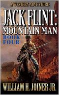 Jack Flint: Mountain Man: A Frontier Mountain Man Novel (A Jack Flint Mountain Man Western #4) by William H. Joiner Jr.