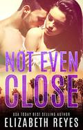 Not Even Close (A New Generation) by Elizabeth Reyes