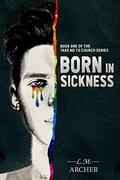 Born in Sickness: Book One of the Take me to Church Series by L.M. Archer