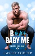 B is for Baby Me (Classes in Kink #1) by Kaycee Cooper
