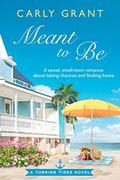 Meant to Be: A sweet, small-town romance about taking chances and finding home (Turning Tides #2) by Carly Grant