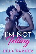 I'm Not Telling: A Small Town Secret Baby Romance (Steel Brothers #1) by Ella Parker