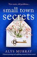 Small Town Secrets: A heartwarming and uplifting women’s fiction novel (Fortune Springs) by Alys Murray