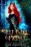 The Elf Girl and the Prince: A Twisted Modern Fairy Tale by Jude Cocaigne