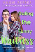 Dating the Funny Waitress: A Sweet Romantic Comedy by Angie Pepper