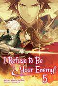 I Refuse to Be Your Enemy! Volume 5 (I Refuse to Be Your Enemy #5) by Tara Quinn