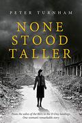None Stood Taller: An inspirational WWII story to make your heart soar. (Historical fiction) by Peter Turnham