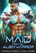 Maid For The Alien Warrior: A SciFi Romance by Athena Storm, Tara Starr
