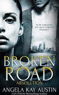 Broken Road: Absolution by Angela Kay Austin
