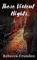 These Violent Nights by Rebecca Crunden