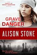 Grave Danger: A Stand-alone Clean Romantic Suspense Novel (The Thrill of Sweet Suspense Series) by Alison Stone