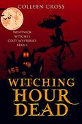 Witching Hour Dead (Westwick Witches #5) by Colleen Cross