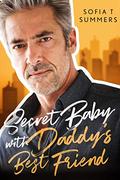 Secret Baby with Daddy's Best Friend by Sofia T Summers