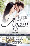 Here We Go Again: a Second Chance Romance (The Fortuna, Texas Series) (Fortuna, Texas #5) by Rochelle Bradley