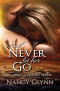 And Never Let Her Go (Town of Destiny #1) by Nancy Glynn