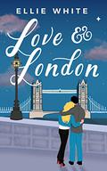 Love & London: The love story 2021 needs. Heartbreakingly beautiful and hilariously funny! by Ellie White