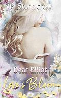 Dear Elliot: Love's Bloom by P. Stormcrow