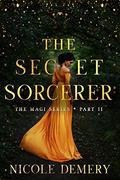 The Secret Sorcerer (The Magi #2) by Nicole Demery