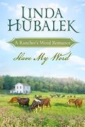 Have my Word: A Historical Western Romance (Rancher's Word #4) by Linda K. Hubalek