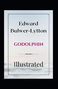 Godolphin Illustrated: Fiction, Romance by Edward Bulwer-Lytton