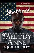 Shattered: Anderson Special Ops: Book Four by Melody Anne, John Henley