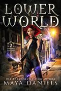 Lower World: A Snarky Urban Fantasy, Paranormal Romance series (Infernal Regions for the Unprepared #2) by Maya Daniels