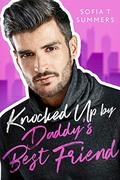 Knocked Up by Daddy's Best Friend by Sofia T Summers