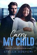 Carry My Child: BWWM, Surrogate, Pregnancy, Billionaire Romance (Denver Billionaires #11) by Stella Adeyemi