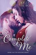 Complete Me (The Healing #3) by Kelly Seibold