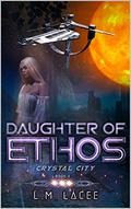Daughter Of Ethos: Crystal City Book 6 (Daughter Of Ethos #6) by L.M. Lacee