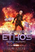 Daughter Of Ethos: Deadly Betrayal Book 5 by L.M. Lacee