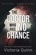 The Doctor Who Has No Chance (Soulless #11) by Victoria Quinn