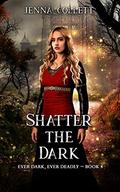 Shatter the Dark (Ever Dark, Ever Deadly #4) by Jenna Collett