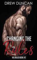 Changing the Rules (His Rules #2) by Drew Duncan