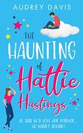 The Haunting of Hattie Hastings: A heartwarming romantic comedy with a ghostly twist. by Audrey Davis