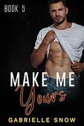 Make Me Yours: A Second Chance Romance ((in love with) My Big Brother's Best Friend Book 5) by Gabrielle Snow