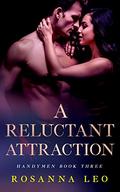 A Reluctant Attraction (Handymen #3) by Rosanna Leo