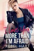 I Love You More Than I'm Afraid (Our Forevers #2) by Rebel Hart