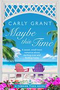 Maybe This Time: A sweet, small-town romance about starting over and finding home (Turning Tides #3) by Carly Grant