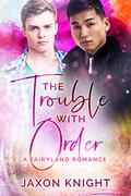The Trouble with Order: A gay MM contemporary sweet romance (Fairyland Romances #5) by Jaxon Knight